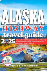 ALASKA HIGHWAY TRAVEL GUIDE 2025