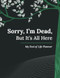 Sorry Im Dead But Its All Here