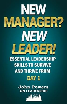 New Manager? New Leader! Essential Leadership Skills to