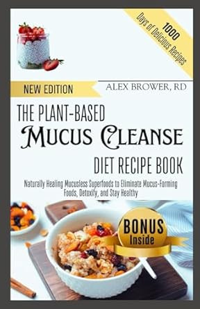 THE PLANT-BASED MUCUS CLEANSE DIET RECIPE BOOK