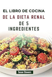 EL LIBRO DE COCINA DE LA DIETA RENAL DE 5 INGREDIENTES