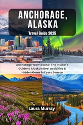 Anchorage Alaska Travel Guide 2025
