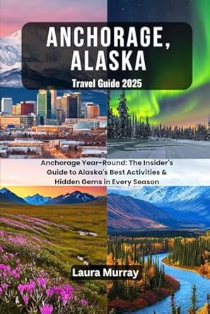 Anchorage Alaska Travel Guide 2025