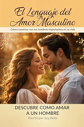 El Lenguaje del Amor Masculino: Descubre Como Amar a un Hombre