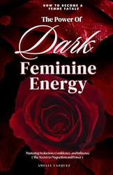 The Power of Dark Feminine Energy - How To Become A Femme Fatale