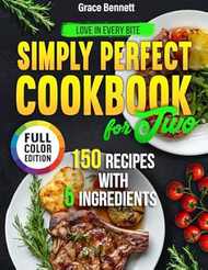 Simply Perfect Cookbook for Two 150 Recipes with 5