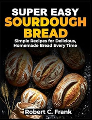 Super Easy Sourdough Cookbook