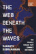 The Web Beneath the Waves The Web Beneath the Waves