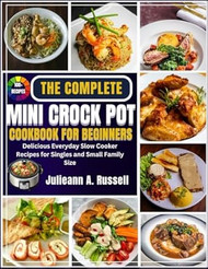 The Complete Mini Crock Pot Cookbook for Beginners