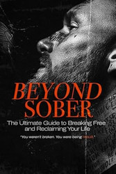 Beyond Sober: The Ultimate Guide to Breaking Free and Reclaiming
