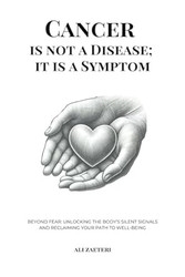 Cancer Is Not a Disease; It Is a Symptom