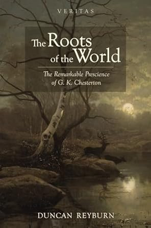 The Roots of the World: The Remarkable Prescience of G K Chesterton