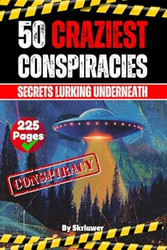 The 50 Craziest Conspiracies: Secrets Lurking Underneath