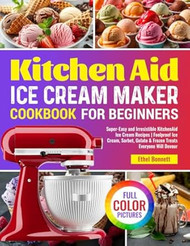 Kitchen Aid Ice Cream Maker Cookbook for Beginners