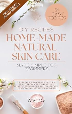 Home-Made Natural Skincare Made Simple For Beginners