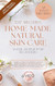 Home-Made Natural Skincare Made Simple For Beginners Home-Made Natural Skincare Made Simple For Beginners