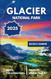 GLACIER NATIONAL PARK TRAVEL GUIDE 2025