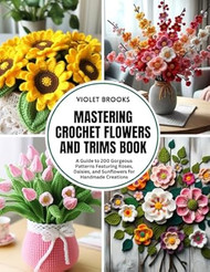 Mastering Crochet Flowers and Trims Book