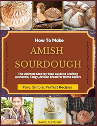 HOW TO MAKE AMISH SOURDOUGH BREAD