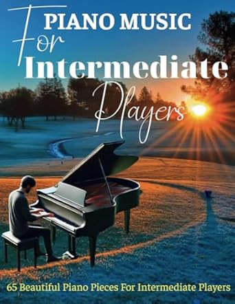 Piano Music For Intermediate Players: 65 Beautiful Piano