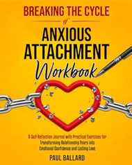 Breaking the Cycle of Anxious Attachment Workbook