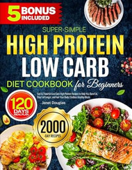 Super-Simple High Protein Low Carb Diet Cookbook for Beginners