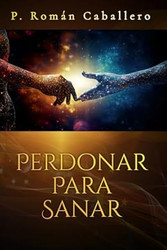 Perdonar Para Sanar: Aprender a Soltar lo que nos Duele