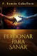 Perdonar Para Sanar: Aprender a Soltar lo que nos Duele