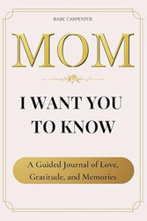 Mom I Want You to Know a Guided Journal of Love Gratitude