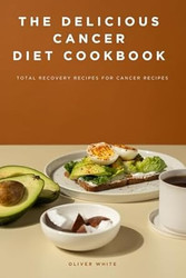 The Delicious Cancer Diet Cookbook