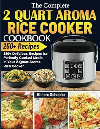 The Complete 2 Quart Aroma Rice Cooker Cookbook