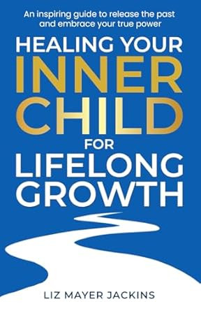 Healing your Inner Child for Lifelong Growth