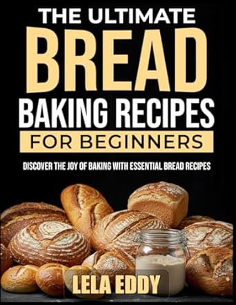 THE ULTIMATE BREAD BAKING RECIPES FOR BEGINNERS