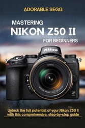 Mastering Nikon Z50 II For Beginners
