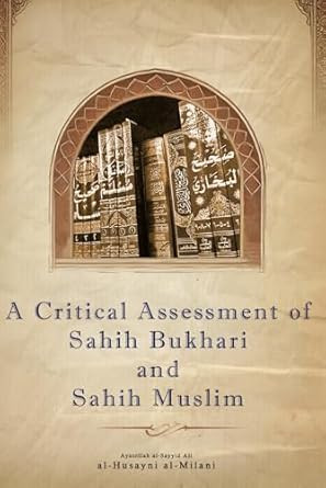 A Critical Assessment of Sahih al-Bukhari and Sahih Muslim