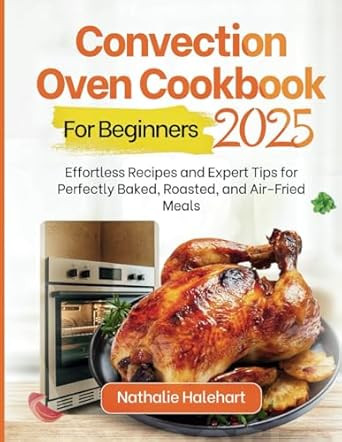 CONVECTION OVEN COOKBOOK FOR BEGINNERS 2025