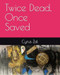 Twice Dead Once Saved