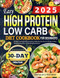 2025 Easy High Protein Low Carb Diet Cookbook for Beginners