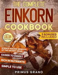 The Complete Einkorn Cookbook