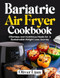 Bariatric Air Fryer Cookbook Bariatric Air Fryer Cookbook