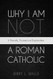 Why I Am Not a Roman Catholic
