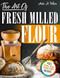 The Art of Fresh Milled Flour