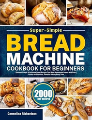 Super-Simple Bread Machine Cookbook for Beginners