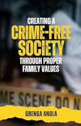 Creating a Crime- Free Society Through Proper Family Values