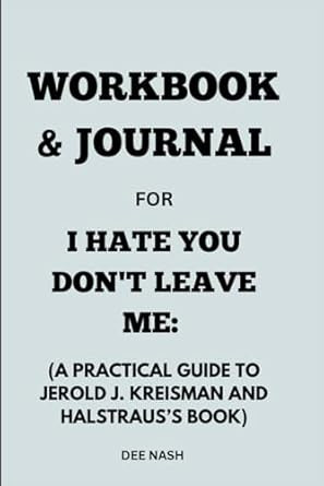 Workbook & Journal for I Hate You Don't Leave Me: