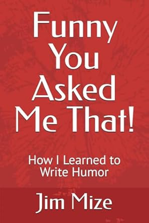 Funny You Asked Me That!: How I Learned to Write Humor