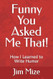 Funny You Asked Me That!: How I Learned to Write Humor