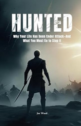 HUNTED: Why Your Life Has Been Under Attack And What You