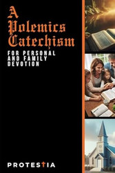 A Polemics Catechism For Personal and Family Devotion