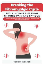 Breaking the Fibromyalgia Cycle Reclaim Your Life from